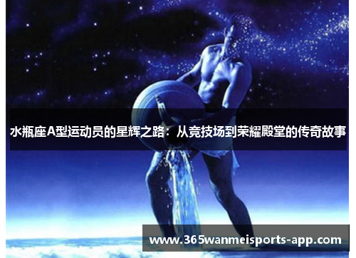 水瓶座A型运动员的星辉之路：从竞技场到荣耀殿堂的传奇故事
