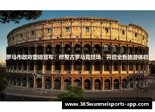 罗马市政府重磅宣布：修复古罗马竞技场，开启全新旅游体验